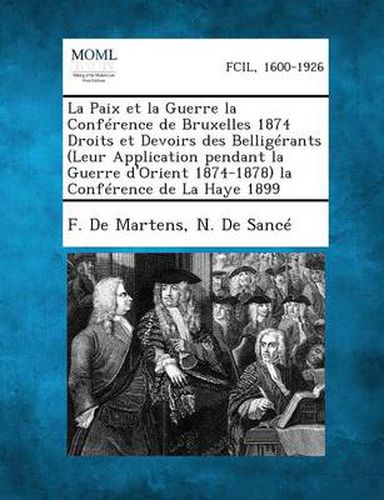 Cover image for La Paix Et La Guerre La Conference de Bruxelles 1874 Droits Et Devoirs Des Belligerants (Leur Application Pendant La Guerre D'Orient 1874-1878) La Co