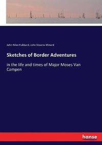 Cover image for Sketches of Border Adventures: in the life and times of Major Moses Van Campen