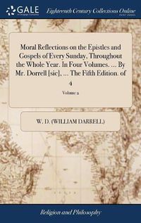 Cover image for Moral Reflections on the Epistles and Gospels of Every Sunday, Throughout the Whole Year. In Four Volumes. ... By Mr. Dorrell [sic], ... The Fifth Edition. of 4; Volume 2