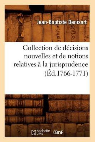 Collection de Decisions Nouvelles Et de Notions Relatives A La Jurisprudence (Ed.1766-1771)