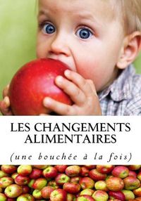 Cover image for Les changements alimentaires: (une bouchee a la fois)