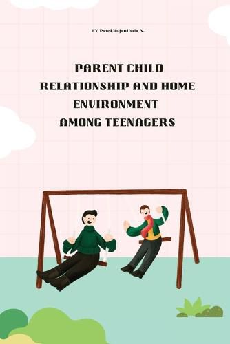 Cover image for Parent child relationship and home environment among teenagers