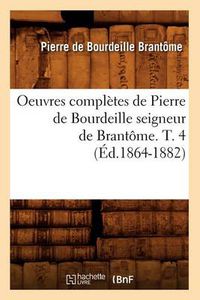 Cover image for Oeuvres Completes de Pierre de Bourdeille Seigneur de Brantome. T. 4 (Ed.1864-1882)