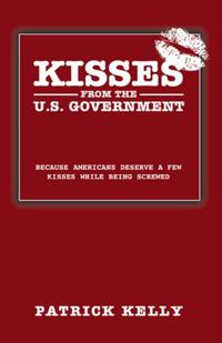 Cover image for Kisses from the U.S. Government: Because Americans Deserve a Few Kisses While Being Screwed