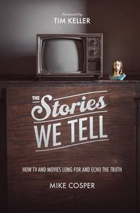 Cover image for The Stories We Tell: How TV and Movies Long for and Echo the Truth