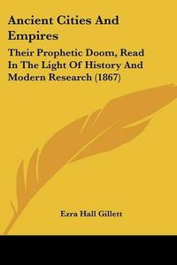 Cover image for Ancient Cities and Empires: Their Prophetic Doom, Read in the Light of History and Modern Research (1867)