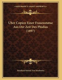 Cover image for Uber Copien Einer Frauenstatue Aus Der Zeit Des Phidias (1897)