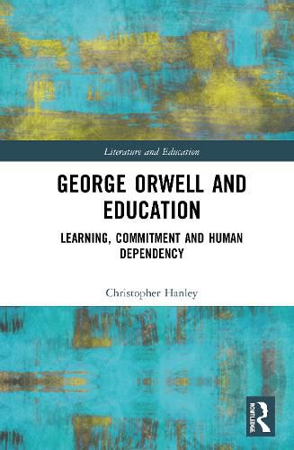 Cover image for George Orwell and Education: Learning, Commitment and Human Dependency