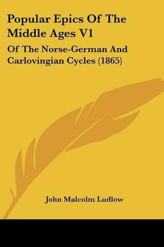 Cover image for Popular Epics Of The Middle Ages V1: Of The Norse-German And Carlovingian Cycles (1865)