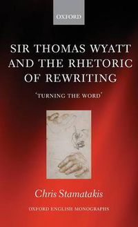 Cover image for Sir Thomas Wyatt and the Rhetoric of Rewriting: 'Turning the Word