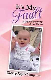 Cover image for It's My Fault: My Journey Through Breast Cancer