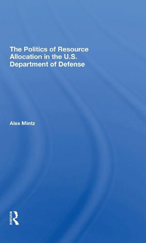 Cover image for The Politics of Resource Allocation in the U.S. Department of Defense: International Crises And Domestic Constraints