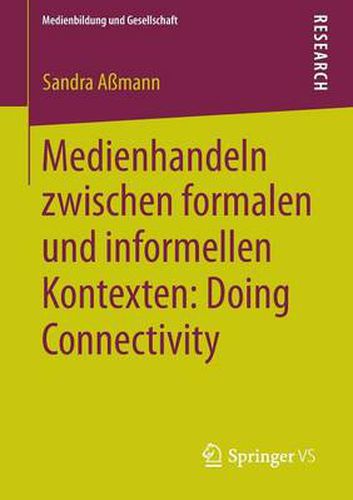 Medienhandeln Zwischen Formalen Und Informellen Kontexten: Doing Connectivity