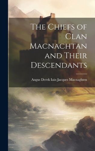 Cover image for The Chiefs of Clan Macnachtan and Their Descendants