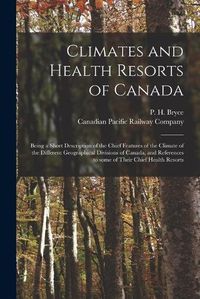 Cover image for Climates and Health Resorts of Canada [microform]: Being a Short Description of the Chief Features of the Climate of the Different Geographical Divisions of Canada, and References to Some of Their Chief Health Resorts