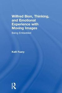Cover image for Wilfred Bion, Thinking, and Emotional Experience with Moving Images: Being Embedded