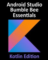 Cover image for Android Studio Bumble Bee Essentials - Kotlin Edition: Developing Android Apps Using Android Studio 2021.1 and Kotlin