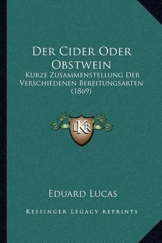 Cover image for Der Cider Oder Obstwein: Kurze Zusammenstellung Der Verschiedenen Bereitungsarten (1869)