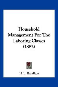 Cover image for Household Management for the Laboring Classes (1882)