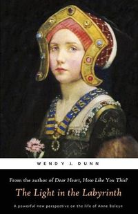 Cover image for The Light in the Labyrinth: The Last Days of Anne Boleyn.