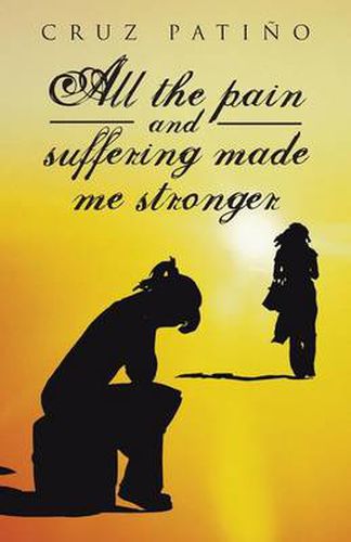 Cover image for All the Pain and Suffering Made Me Stronger