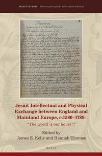 Cover image for Jesuit Intellectual and Physical Exchange between England and Mainland Europe, c. 1580-1789: The World is our House ?