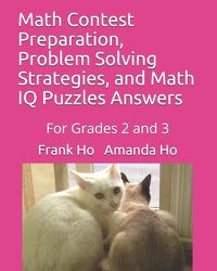 Cover image for Math Contest Preparation, Problem Solving Strategies, and Math IQ Puzzles Answers: For Grades 2 and 3