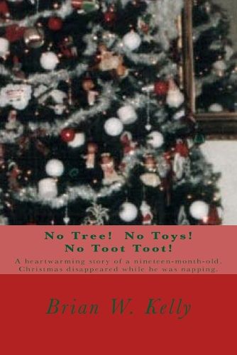 Cover image for No Tree! No Toys! No Toot Toot!: A heartwarming story of a nineteen-month-old. Christmas disappeared while he was napping.