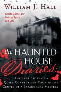 Cover image for The Haunted House Diaries: The True Story of a Quiet Connecticut Town in the Center of a Paranormal Mystery