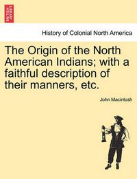 Cover image for The Origin of the North American Indians; With a Faithful Description of Their Manners, Etc.