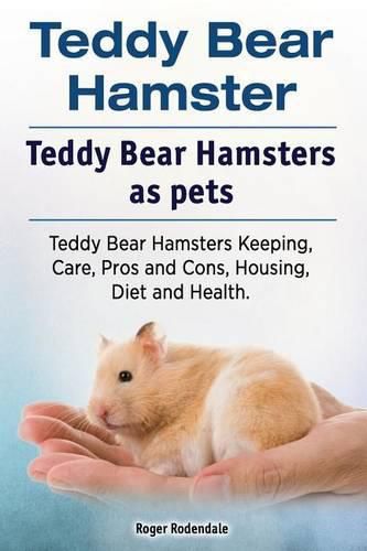 Teddy Bear Hamster. Teddy Bear Hamsters as Pets. Teddy Bear Hamsters Keeping, Care, Pros and Cons, Housing, Diet and Health.