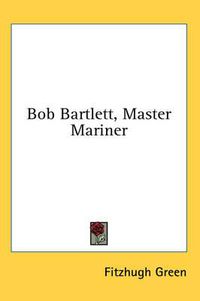 Cover image for Bob Bartlett, Master Mariner