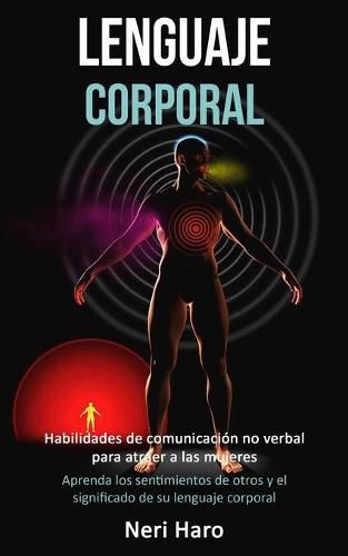 Lenguaje corporal: Habilidades de comunicacion no verbal para atraer a las mujeres (Aprenda los sentimientos de otros y el significado de su lenguaje corporal)