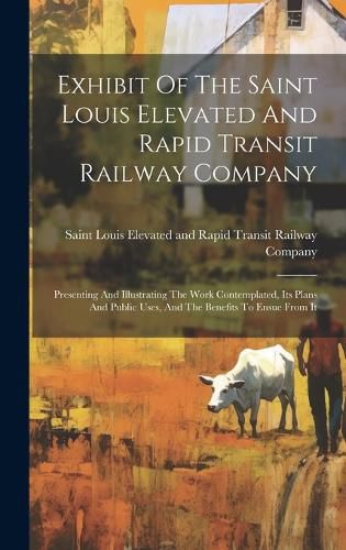 Cover image for Exhibit Of The Saint Louis Elevated And Rapid Transit Railway Company