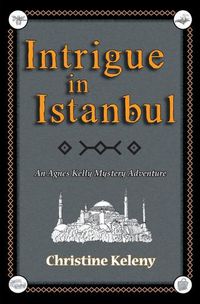 Cover image for Intrigue in Istanbul: An Agnes Kelly Mystery Adventure