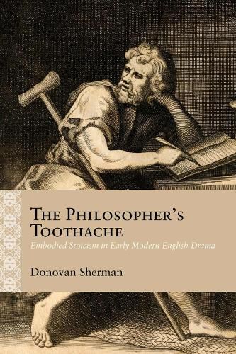 Cover image for The Philosopher's Toothache: Embodied Stoicism in Early Modern English Drama