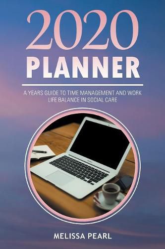 Cover image for 2020 Planner: A Years Guide to Time Management and Work Life Balance in Social Care