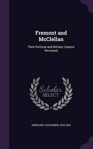 Cover image for Fremont and McClellan: Their Political and Military Careers Reviewed