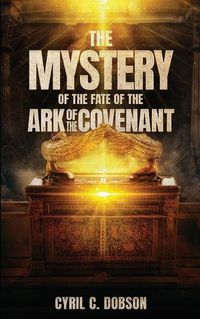 Cover image for The Mystery Of The Fate Of The Ark Of The Covenant