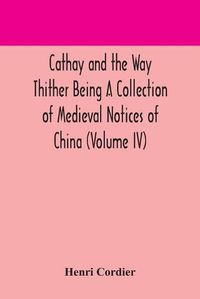 Cover image for Cathay and the Way Thither Being A Collection of Medieval Notices of China (Volume IV)