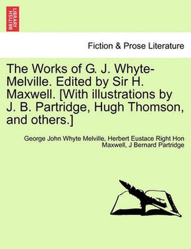 Cover image for The Works of G. J. Whyte-Melville. Edited by Sir H. Maxwell. [With Illustrations by J. B. Partridge, Hugh Thomson, and Others.]