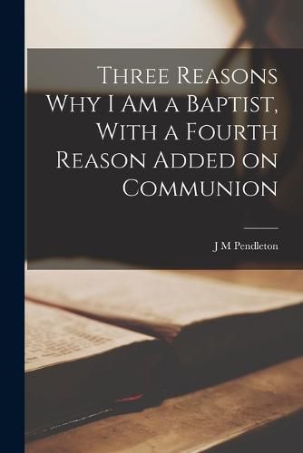 Three Reasons why I am a Baptist, With a Fourth Reason Added on Communion