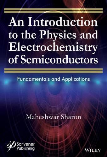 Cover image for An Introduction to the Physics and Electrochemistry of Semiconductors: Fundamentals and Applications