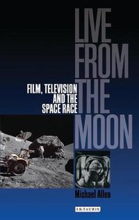 Cover image for Live from the Moon: Film, Television and the Space Race