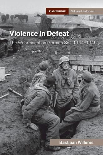 Cover image for Violence in Defeat: The Wehrmacht on German Soil, 1944-1945