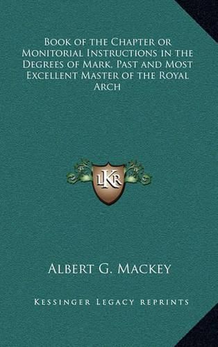 Book of the Chapter or Monitorial Instructions in the Degrees of Mark, Past and Most Excellent Master of the Royal Arch