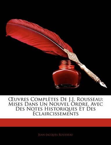 Uvres Compltes de J.J. Rousseau: Mises Dans Un Nouvel Ordre, Avec Des Notes Historiques Et Des Claircissements