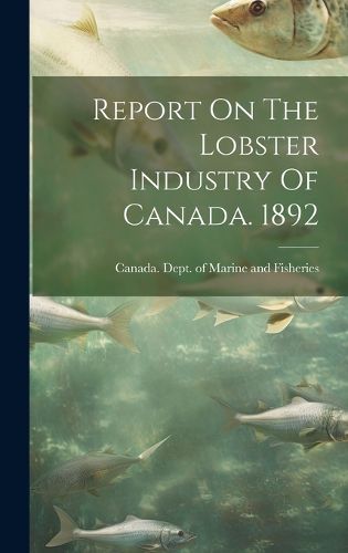 Cover image for Report On The Lobster Industry Of Canada. 1892