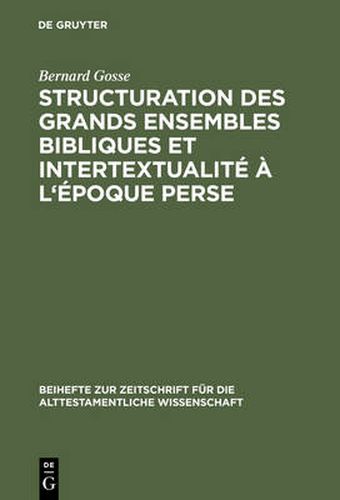 Cover image for Structuration des grands ensembles bibliques et intertextualite a l'epoque perse