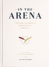 Cover image for In the Arena: A History of American Presidential Hopefuls